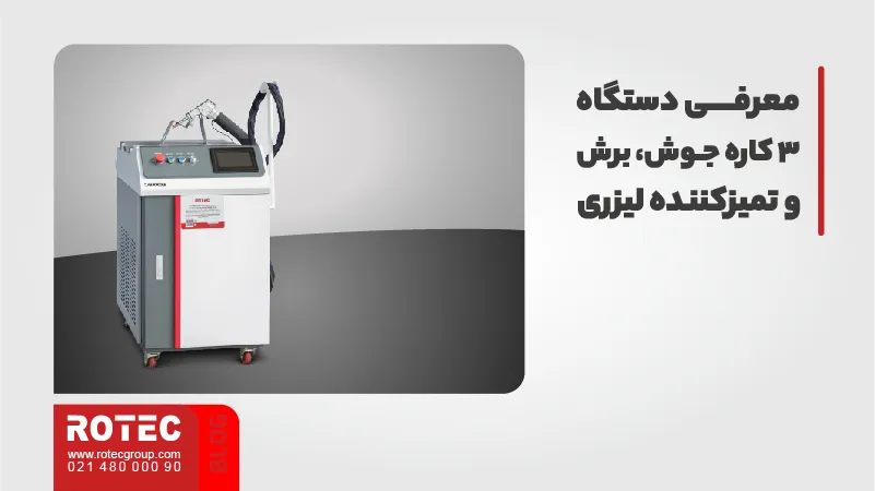 فرآیندهای جوشکاری لیزری 10 معرفی دستگاه 3 کاره جوش، برش و تمیزکننده لیزری